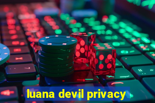 luana devil privacy